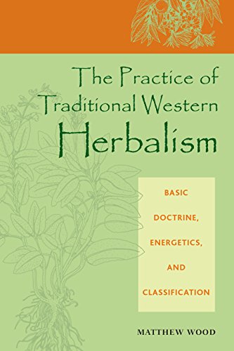 The Practice Of Traditional Western Herbalism Basic Doctrine Energetics And Classification 2nd Edition Matthew Wood