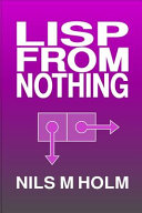 Lisp From Nothing 1st Edition Nils M Holm