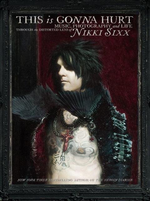 This Is Gonna Hurt Enhanced Edition Music Photography And Life Through The Distorted Lens Of Nikki Sixx Nikki Sixx