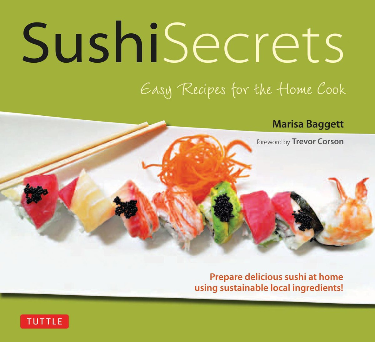 Sushi Secrets Easy Recipes For The Home Cook Marisa Baggett Trevor Corson