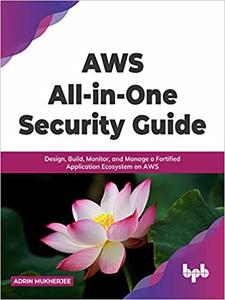 Aws Allinone Security Guide Design Build Monitor And Manage A Fortified Application Ecosystem On Aws Adrin Mukherjee