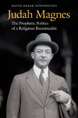 Judah Magnes The Prophetic Politics Of A Religious Binationalist David Barakgorodetsky