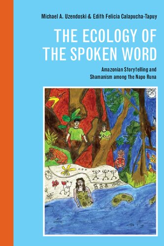 Ecology Of The Spoken Word Amazonian Storytelling And Shamanism Among The Napo Runa Michael A Uzendoski