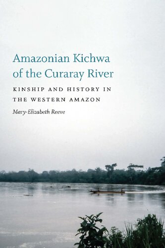Amazonian Kichwa Of The Curaray River Kinship And History In The Western Amazon Maryelizabeth Reeve