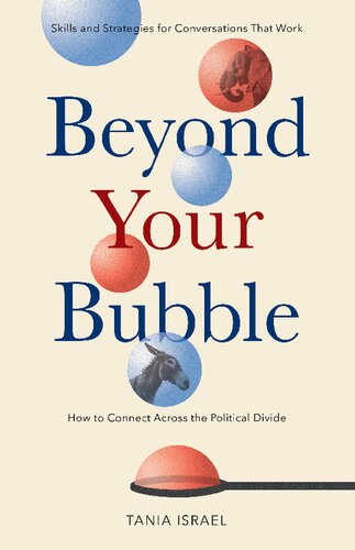 Beyond Your Bubble How To Connect Across The Political Divide Skills And Strategies For Conversations That Work Illustrated Tania Israel