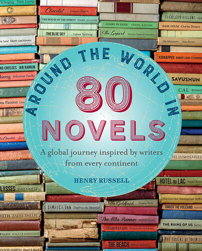 Around The World In 80 Novels A Global Journey Inspired By Writers From Every Continent Henry Russell