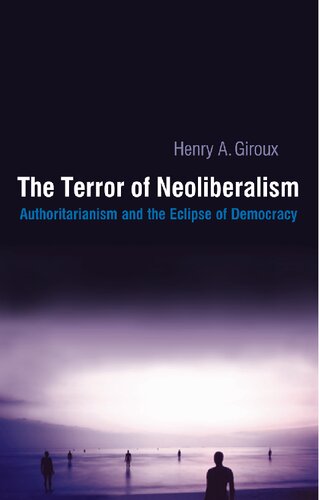 The Terror Of Neoliberalism Authoritarianism And The Eclipse Of Democracy Henry A Giroux