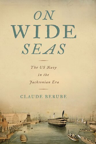 On Wide Seas The Us Navy In The Jacksonian Era 1st Edition Claude Berube