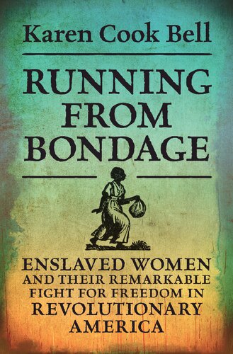 Running From Bondage Enslaved Women And Their Remarkable Fight For Freedom In Revolutionary America Karen Cook Bell