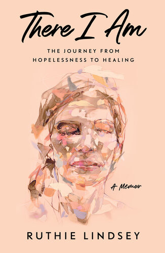 There I Am The Journey From Hopelessness To Healinga Memoir Ruthie Lindsey