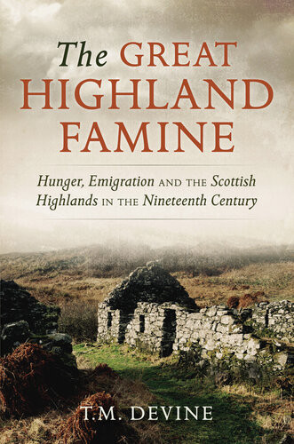 The Great Highland Famine Hunger Emigration And The Scottish Highlands In The Nineteenth Century Reissue Tom M Devine