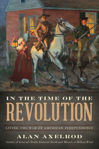 In The Time Of The Revolution Living The War Of American Independence Alan Axelrod