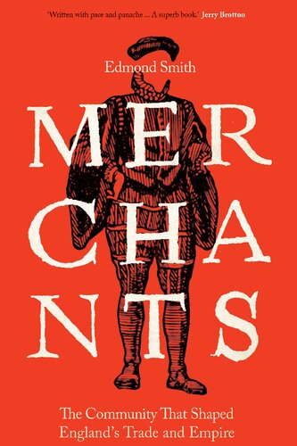 Merchants The Community That Shaped Englands Trade And Empire 15501650 Edmond Smith