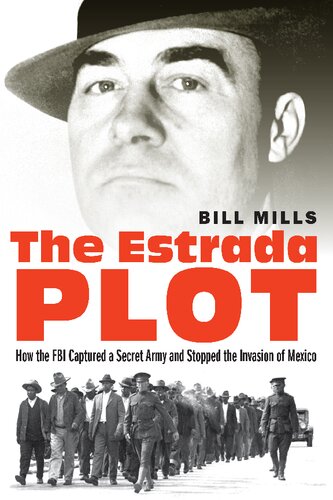 The Estrada Plot How The Fbi Captured A Secret Army And Stopped The Invasion Of Mexico Illustrated Mills