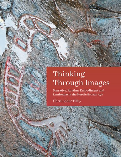 Thinking Through Images Narrative Rhythm Embodiment And Landscape In The Nordic Bronze Age Oxbox Books Tilley