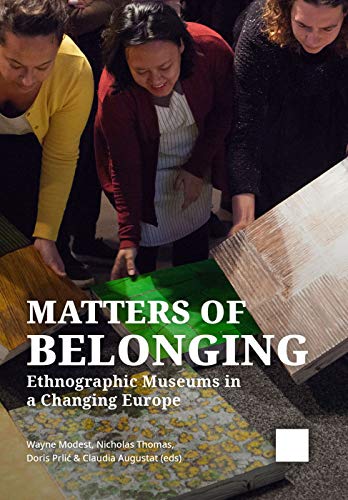 Matters Of Belonging Ethnographic Museums In A Changing Europe 1st Edition Wayne Modest Editor