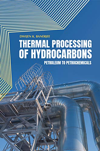 Thermal Processing Of Hydrocarbons Petroleum To Petrochemicals Dwijen K Banerjee