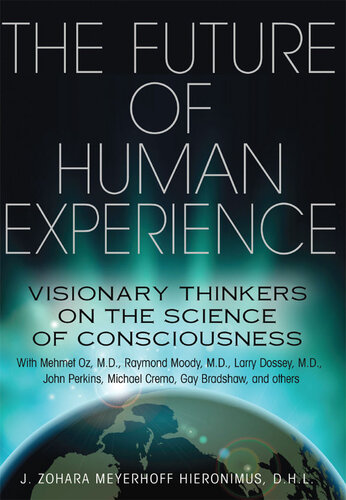 Future Of Human Experience Visionary Thinkers On The Science Of Consciousness Illustrated J Zohara Meyerhoff Hieronimus