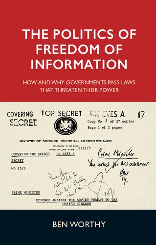 The Politics Of Freedom Of Information How And Why Governments Pass Laws That Threaten Their Power Ben Worthy