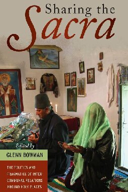 Sharing The Sacra The Politics And Pragmatics Of Intercommunal Relations Around Holy Places Glenn Bowman Editor
