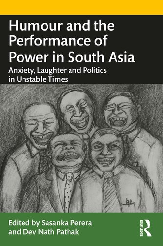 Humour And The Performance Of Power In South Asia Anxiety Laughter And Politics In Unstable Times 1st Edition Sasanka Perera Editor