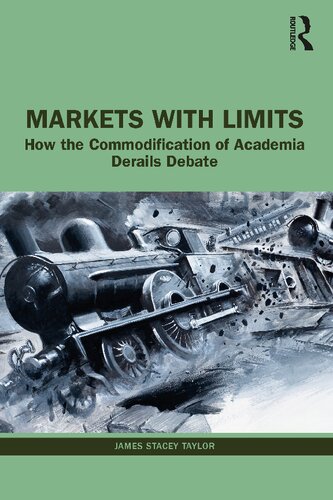 Markets With Limits How The Commodification Of Academia Derails Debate 1st Edition James Stacey Taylor