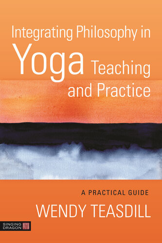 Integrating Philosophy In Yoga Teaching And Practice Wendy Teasdill