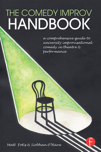 The Comedy Improv Handbook A Comprehensive Guide To University Improvisational Comedy In Theatre And Performance Matt Fotis Siobhan Ohara