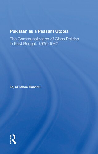 Pakistan As A Peasant Utopia The Communalization Of Class Politics In East Bengal 19201947 1st Edition Taj Ulislam Hashmi