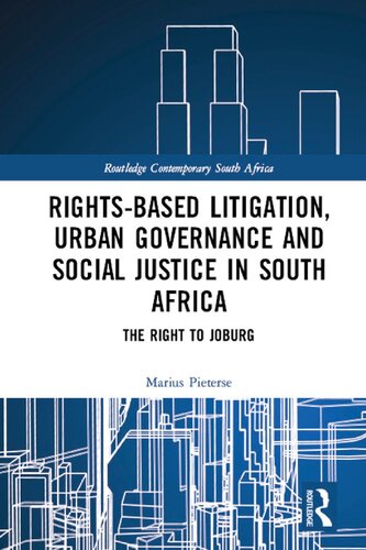 Rightsbased Litigation Urban Governance And Social Justice In South Africa The Right To Joburg Marius Pieterse