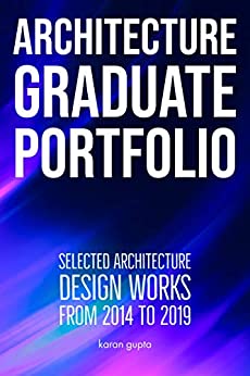 Architecture Graduate Portfolio Selected Works From 2014 To 2019 Karan Gupta