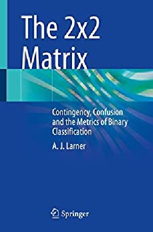 The 2x2 Matrix Contingency Confusion And The Metrics Of Binary Classification Andrew Larner