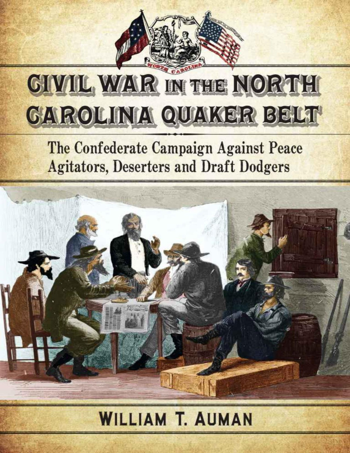 Civil War In The North Carolina Quaker Belt The Confederate Campaign Against Peace Agitators Deserters And Draft Dodgers William T Auman
