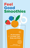 Feel Good Smoothies 40 Smoothies To Power Your Body And Mind Sandra Wu