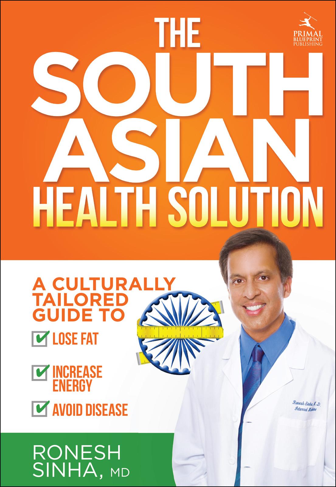 The South Asian Health Solution A Culturally Tailored Guide To Lose Fat Increase Energy And Avoid Disease Ronesh Sinha