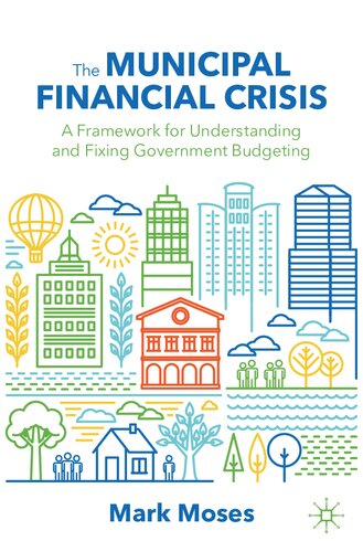 The Municipal Financial Crisis A Framework For Understanding And Fixing Government Budgeting 1st Ed 2022 Moses