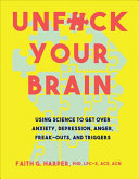 Unfuck Your Brain Getting Over Anxiety Depression Anger Freakouts And Triggers With Science 5minute Therapy Illustrated Faith G Harper