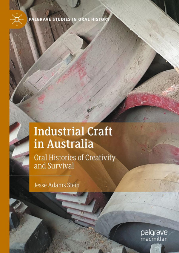Industrial Craft In Australia Oral Histories Of Creativity And Survival Jesse Adams Stein