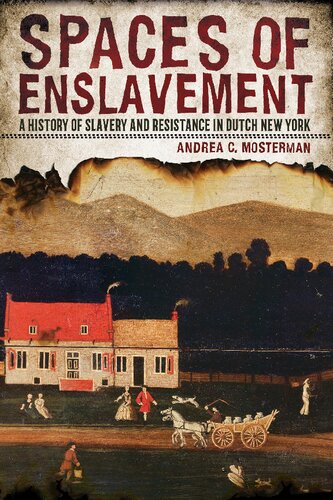 Spaces Of Enslavement A History Of Slavery And Resistance In Dutch New York Andrea C Mosterman