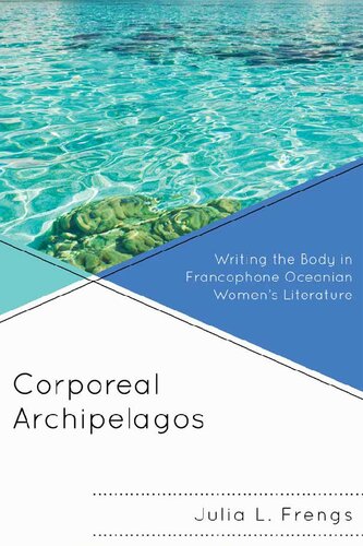 Corporeal Archipelagos Writing The Body In Francophone Oceanian Womens Literature Julia Frengs