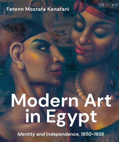 Modern Art In Egypt Identity And Independence 18501936 Fatenn Mostafa Kanafani