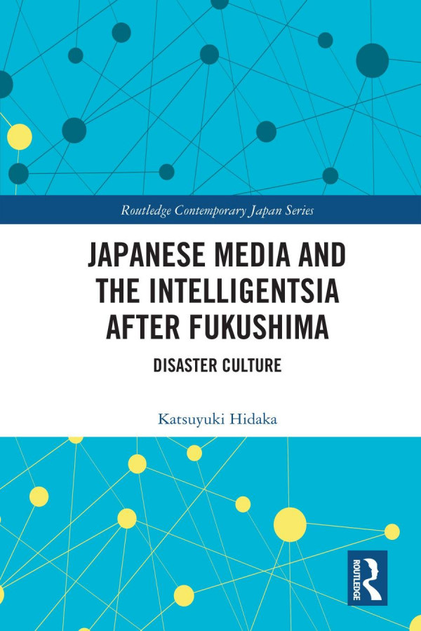 Japanese Media And The Intelligentsia After Fukushima Disaster Culture 1st Edition Katsuyuki Hidaka