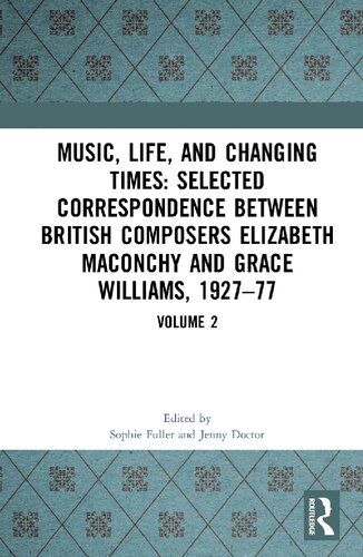 Music Life And Changing Times Selected Correspondence Between British Composers Elizabeth Maconchy And Grace Williams 192777 Volume 2 1st Edition Sophie Fuller Editor