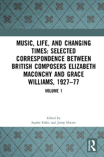 Music Life And Changing Times Selected Correspondence Between British Composers Elizabeth Maconchy And Grace Williams 192777 Volume 1 1st Edition Sophie Fuller Editor