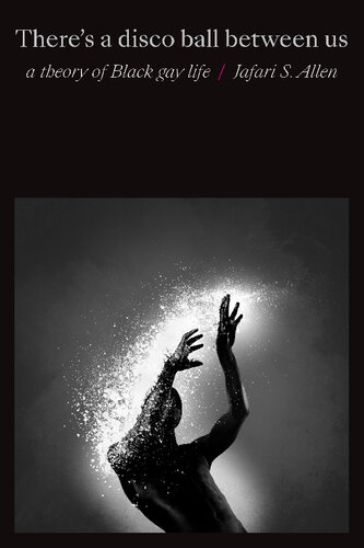 Theres A Disco Ball Between Us A Theory Of Black Gay Life Jafari S Allen