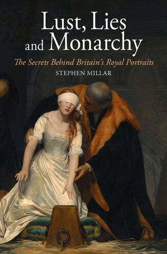Lust Lies And Monarchy The Secrets Behind Britains Royal Portraits Millar