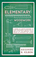 Elementary Woodwork A Series Of Lessons Designed To Give Fundamental Instruction In Use Of All The Principal Tools Kilbon