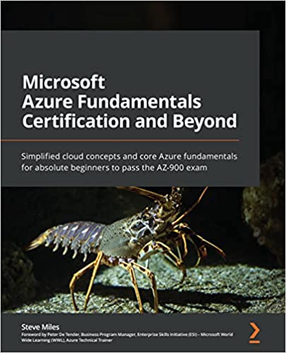 Microsoft Azure Fundamentals Certification And Beyond Simplified Cloud Concepts And Core Azure Fundamentals Steve Miles
