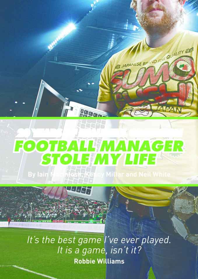 Football Manager Stole My Life Iain Macintosh Kenny Millar Neil White