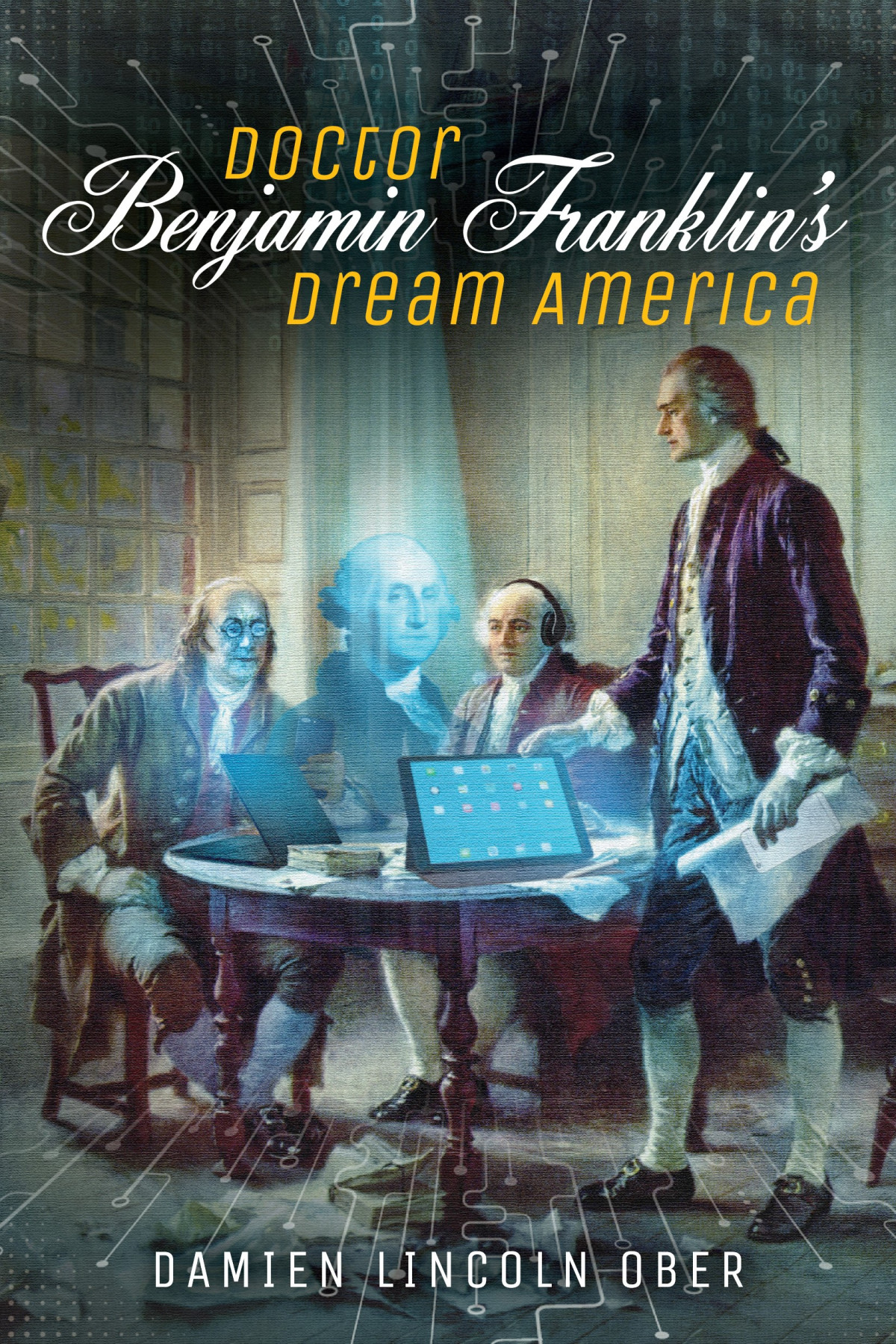 Doctor Benjamin Franklins Dream America Damien Lincoln Ober